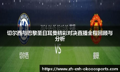 切尔西与巴黎圣日耳曼精彩对决直播全程回顾与分析